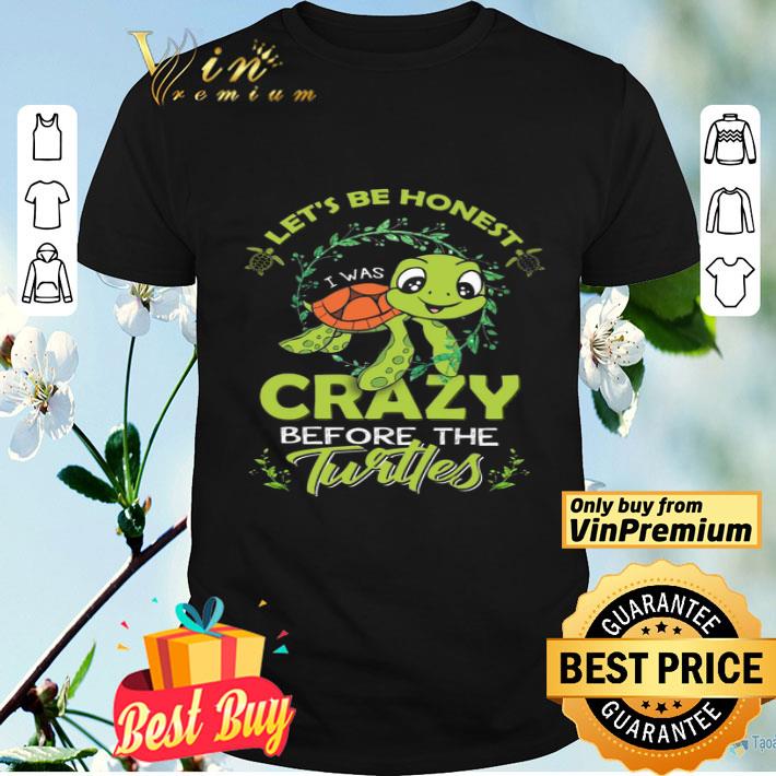 Turtles Let's Be Honest I Was Crazy Before shirt