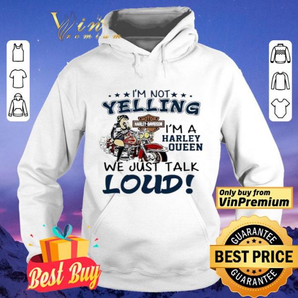 I’m not yelling i’m a Harley Queen we just talk Loud shirt