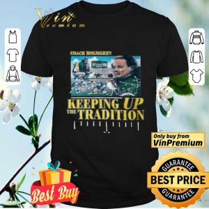 Green Bay Packers coach holmgren keeping up the tradition shirt