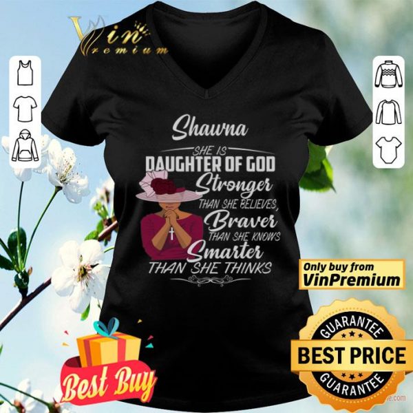 Girl Shawna She Is Daughter Of God Stronger Than She Believes Braver shirt