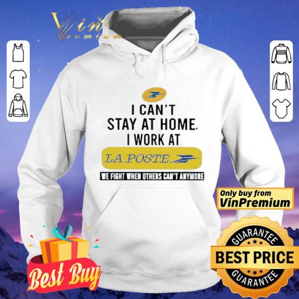 I can’t stay at home i work at La Poste we fight when others can’t anymore shirt
