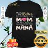 Better than having you as my Mom is my children NaNa shirt