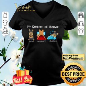 Dog My Quarantine Routine Eating Watching Tv Sleeping shirt