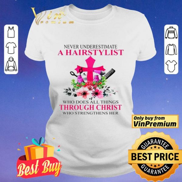Never Underestimate A Hairstylist Who Does All Things Through Christ Who Strengthens Her shirt