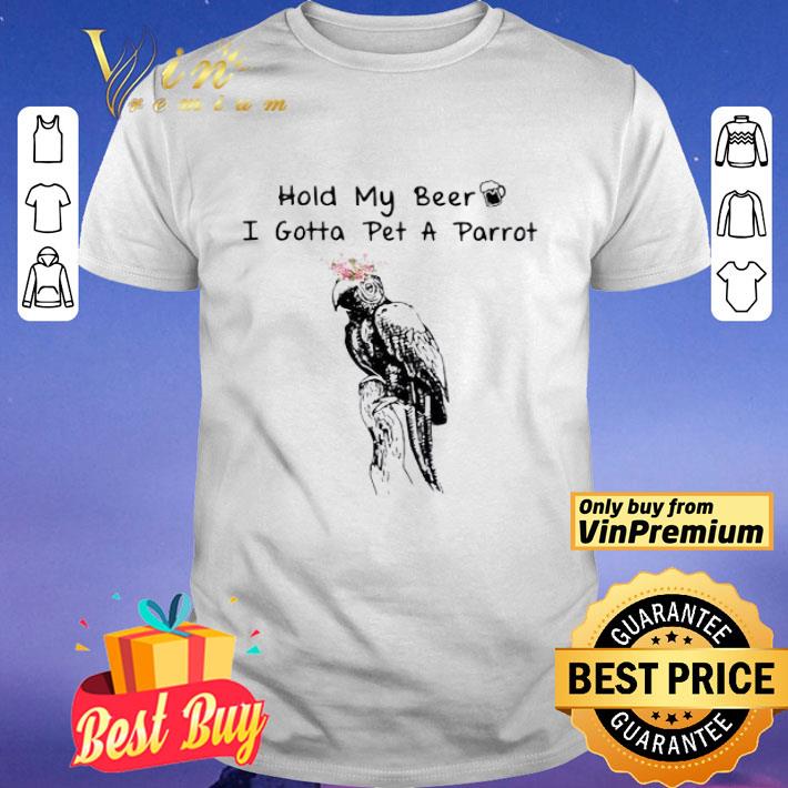 Hold My Beer I Gotta Pet A Parrot shirt