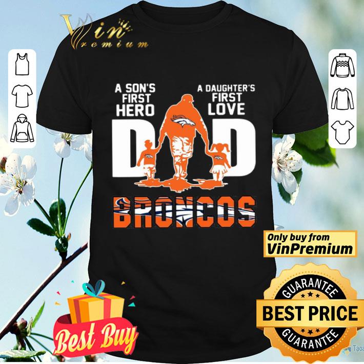 Broncos Dad a son’s first hero a daughter’s first love shirt