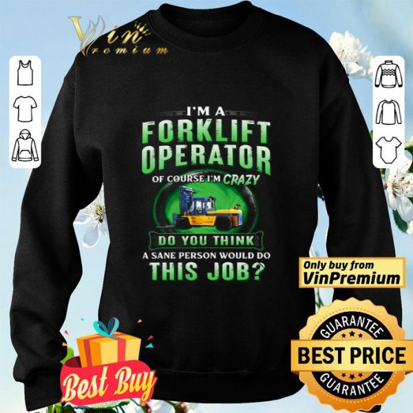 I'm A Forklift Operator Of Course I'm Crazy Do You Think A Save Person shirt