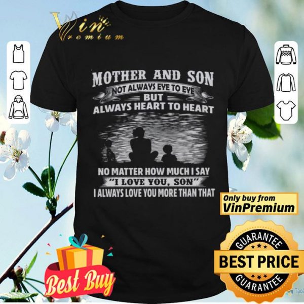 Mother And Son Not Always Eye To Eye Always Heart To Heart No Matter shirt