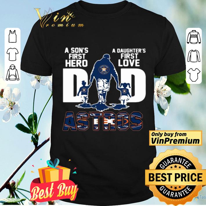 Houston Astros Dad A Son’s First Hero A Daughter’s First Love shirt