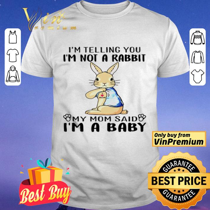 I’m telling you I’m not a rabbit my mom said I’m a baby shirt