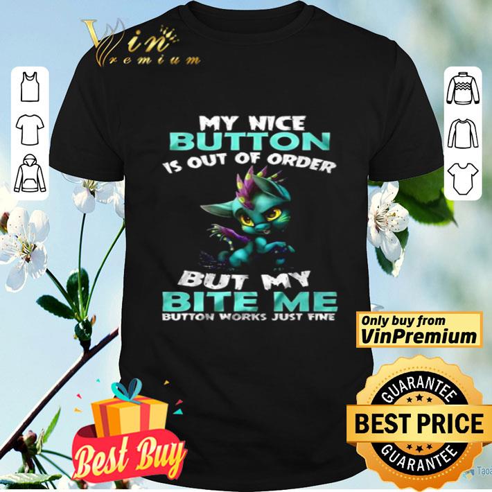 My nice button is out of order but my bite me button works just fine shirt