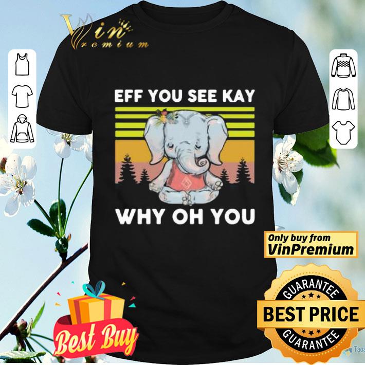 Elephant Yoga Eff You See Kay Why Oh You Vintage shirt