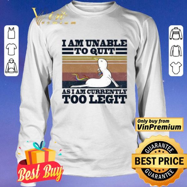 Unicorn I am unable to quit as I am currently too legit vintage shirt