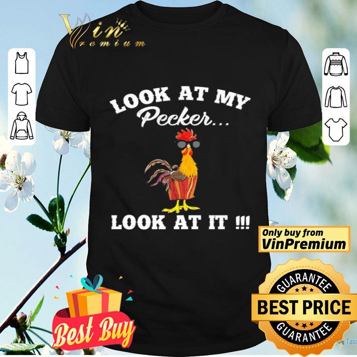 Chicken look at my pecker look at it shirt