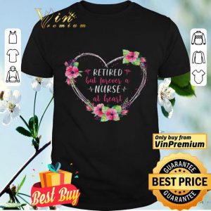 Retired But Forever A Nurse At Heart Flowers shirt