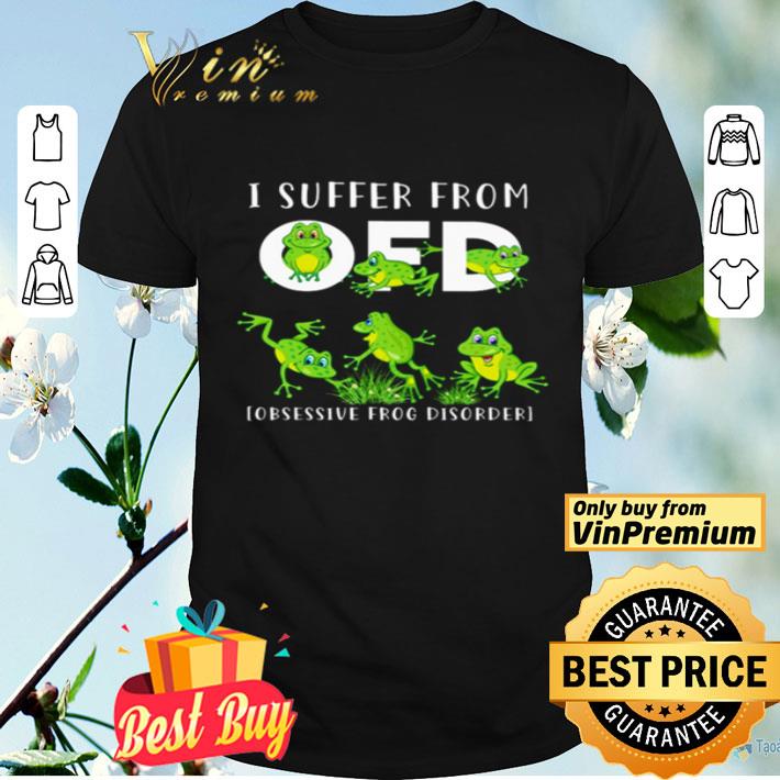 Frogs I suffer from OFD obsessive frog disorder shirt