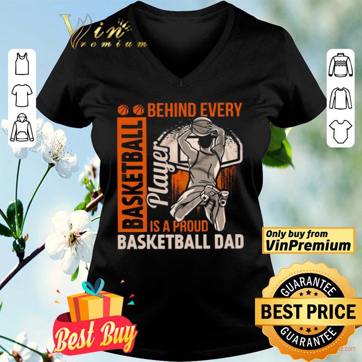 Behind Every Basketball Is A Proud Basketball Dad shirt