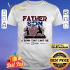 Father and son a bond that can’t be Broken shirt