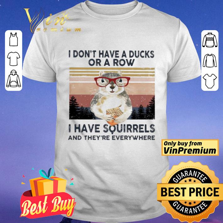 I don’t have a ducks or a row i have squirrels and they’re everywhere vintage shirt