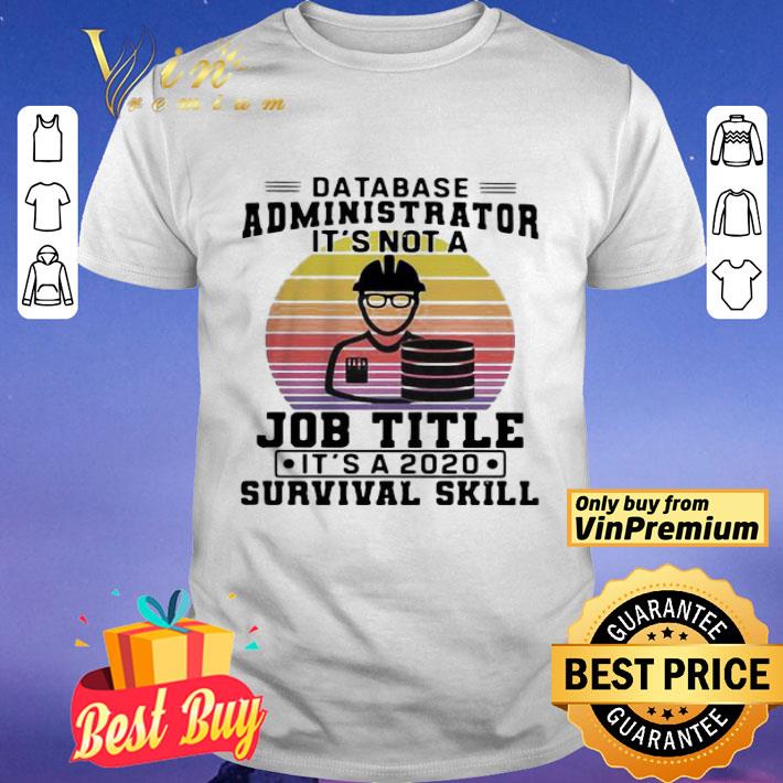 Database administrator it’s not a job title it’s a 2020 survival skill vintage shirt