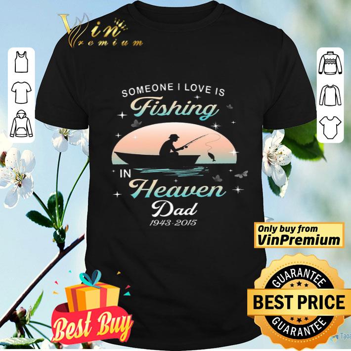 Happy Father's Day Someone I Love Is Fishing In Heaven Dad 1943 2015 shirt