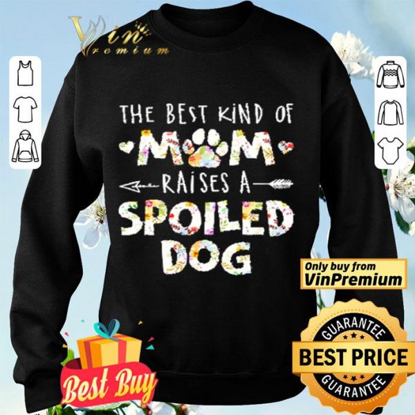 The Best Kind Of Mom Raises A Spoiled Dog Flowers shirt