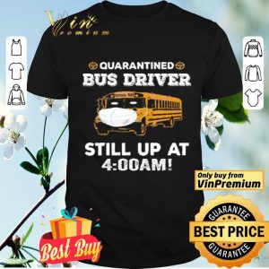 School Bus Mask Quarantined Bus Driver Still Up At 4 00 Am shirt