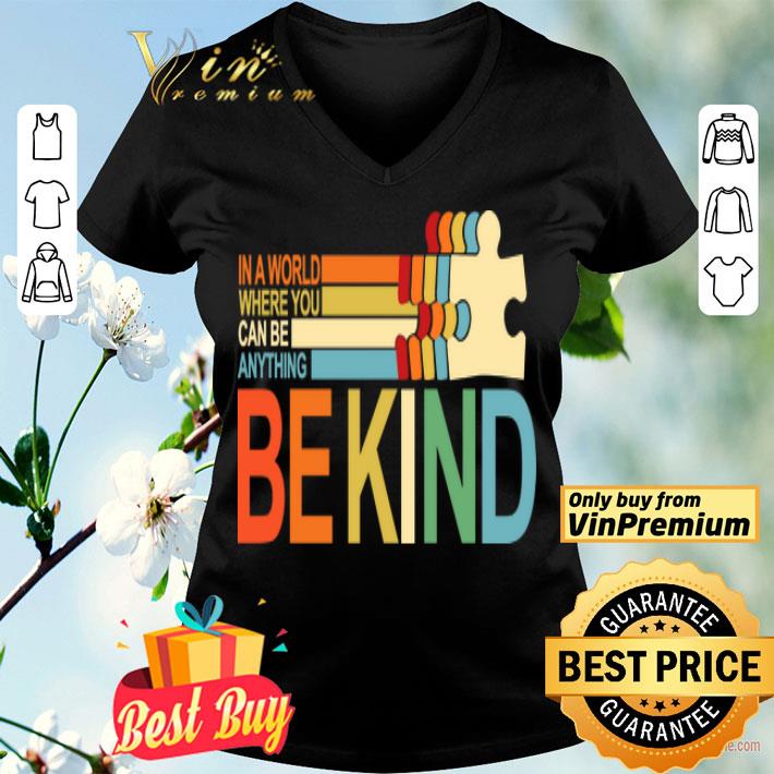 Autism Awareness In A World Where You Can Be Anything Be shirt