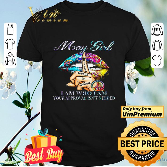 May girl I am who I am your approval isn’t needed lips peace shirt