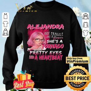 Alejandra not fragile like a flower she’s a tornado with pretty eyes and a heartbeat shirt