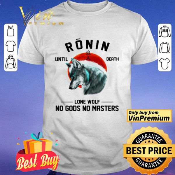 Ronin until death Lone wolf No Gods No Masters shirt