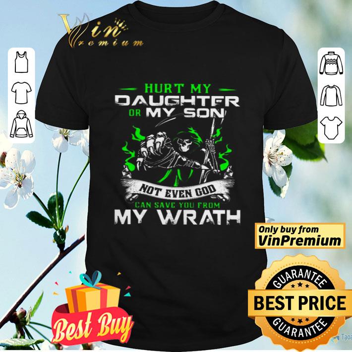 Hurt my daughter or my son not even God can save you from my wrath shirt