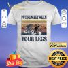 Cycling Put fun between your legs vintage shirt