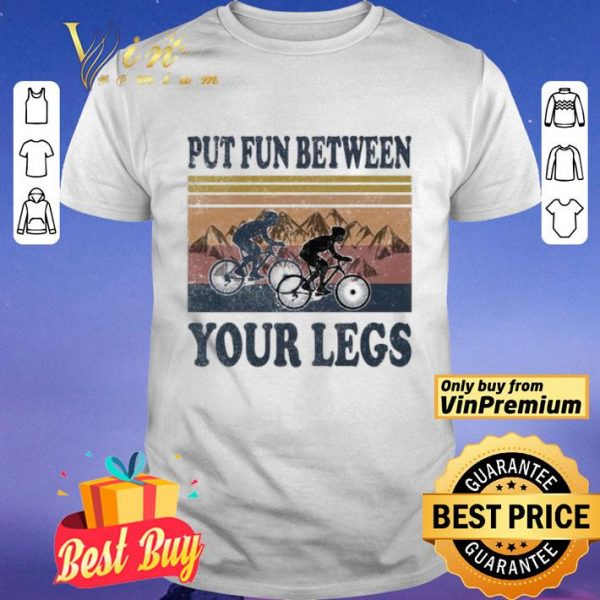 Cycling Put fun between your legs vintage shirt
