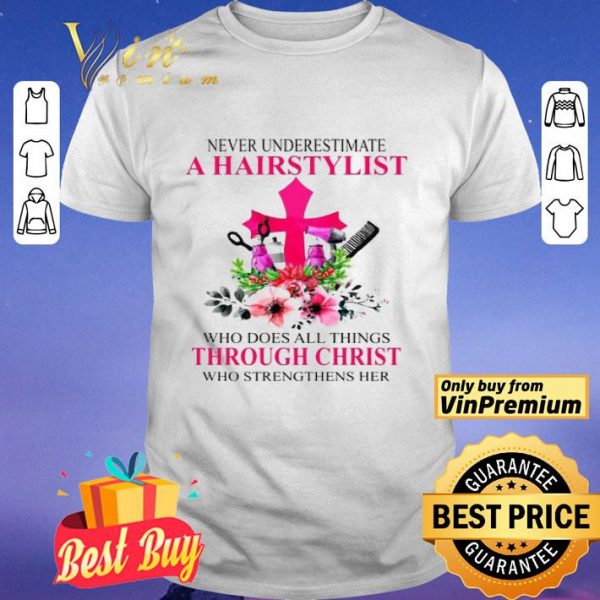 Never Underestimate A Hairstylist Who Does All Things Through Christ Who Strengthens Her shirt