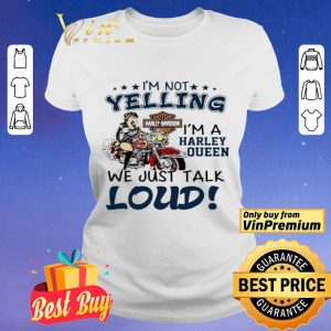 I’m not yelling i’m a Harley Queen we just talk Loud shirt