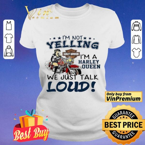 I’m not yelling i’m a Harley Queen we just talk Loud shirt