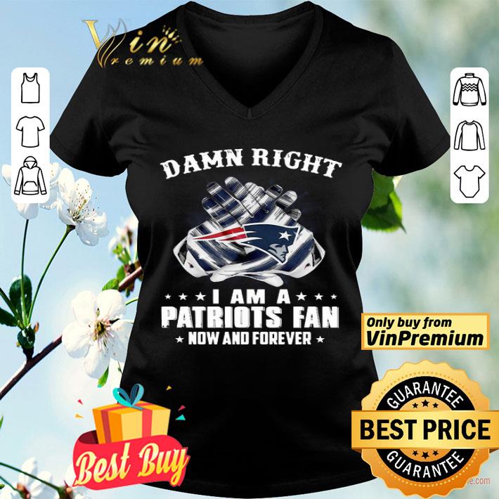 Damn Right I am a Patriots fan new and forever shirt