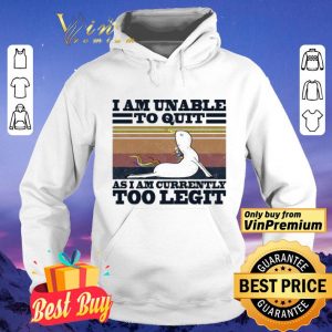 Unicorn I am unable to quit as I am currently too legit vintage shirt