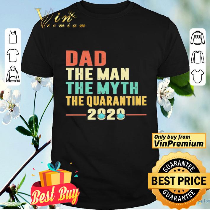 Dad the man the myth the quarantine 2020 shirt