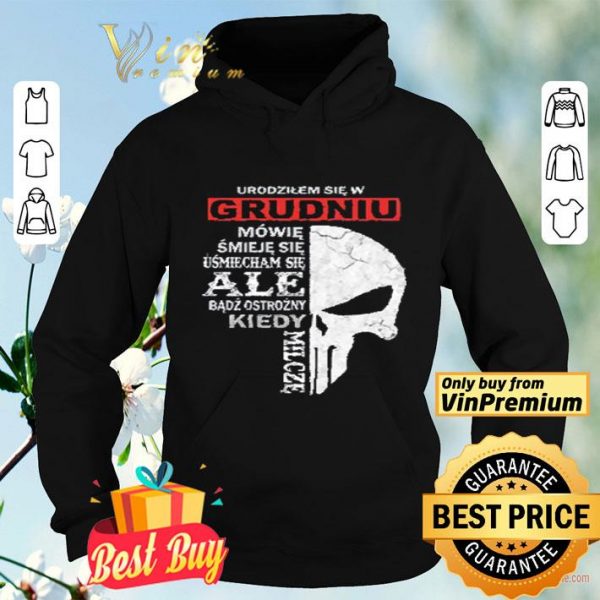 Skull Urodzilem Się W Grudniu Mowie Smieje Sie Usmiecham Sie Ale Badz shirt
