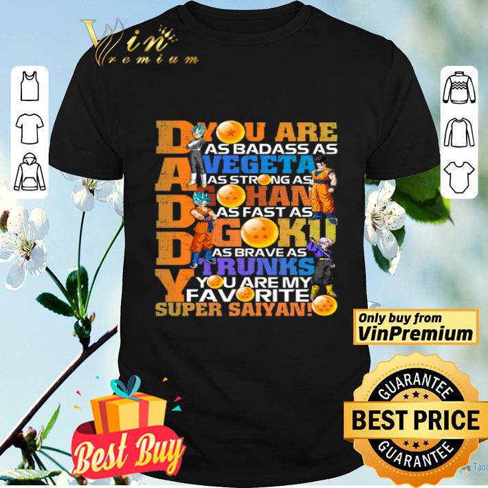 Daddy You Are As Badass As Vegeta As Strong As Gohan As Fast As Goku shirt