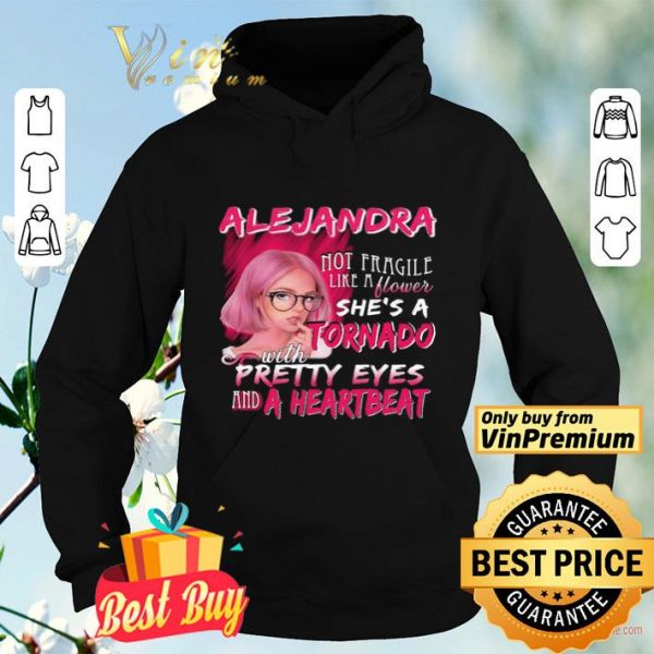 Alejandra not fragile like a flower she’s a tornado with pretty eyes and a heartbeat shirt