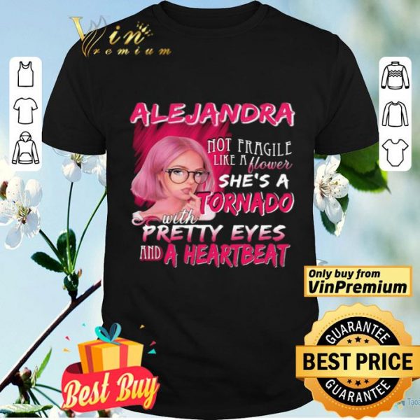 Alejandra not fragile like a flower she’s a tornado with pretty eyes and a heartbeat shirt