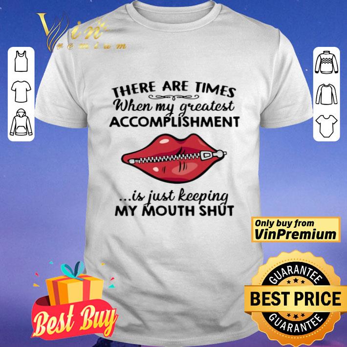 There Are Times When My Greatest Accomplishment Is Just Keeping My Mouth Shut shirt