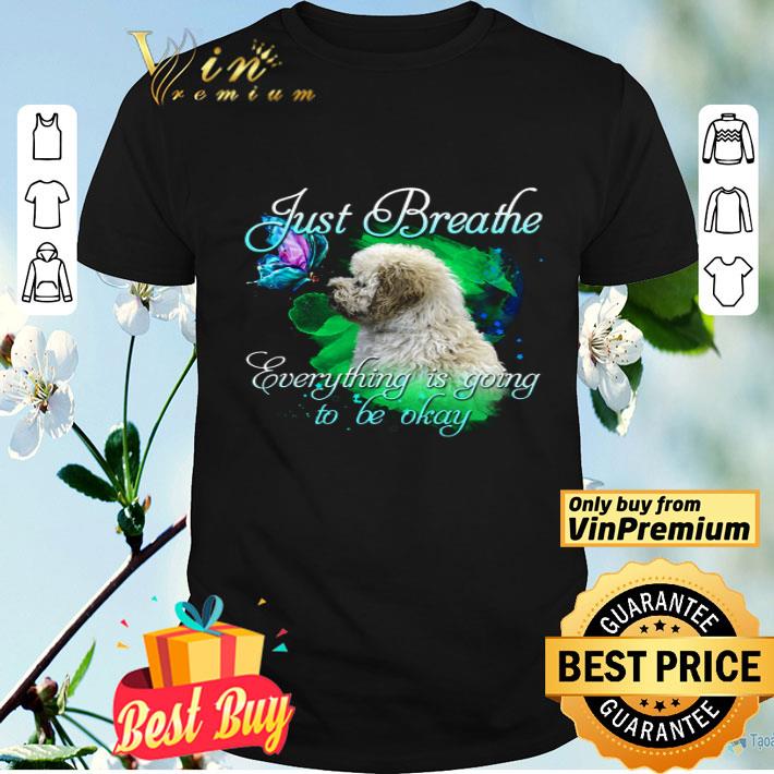 Maltipoo Just Breathe Everything Is Going To Be Okay shirt