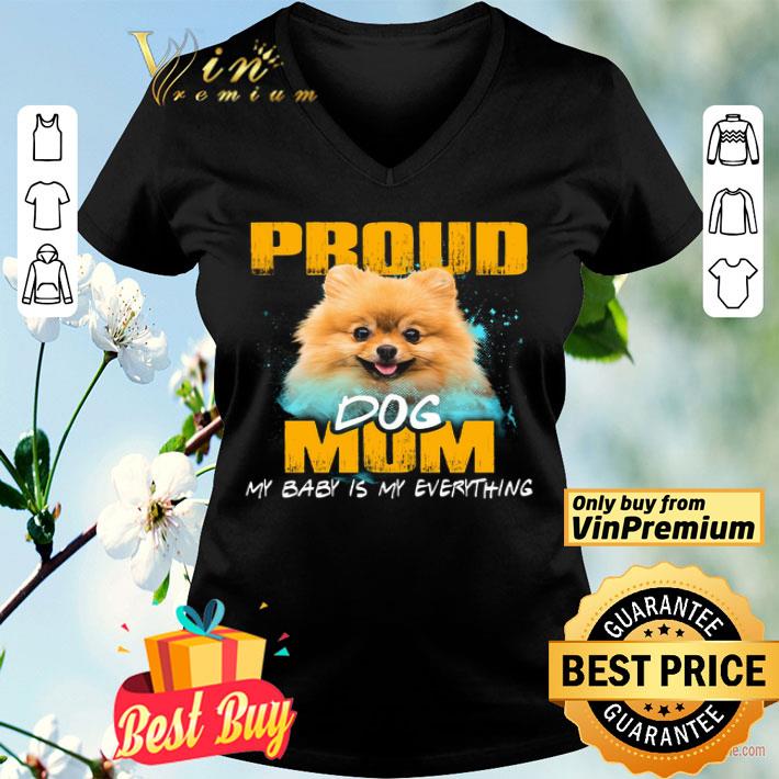 Pomeranian Proud Dog Mom My Baby Is My Everything shirt