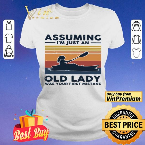 Kayaking assuming I’m just an old lady was your first mistake shirt
