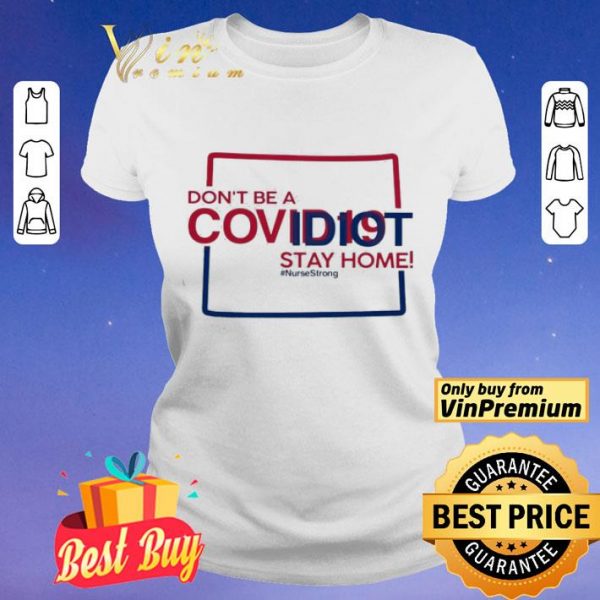 Colorado don’t be a covid-19 idit stay home #NurseStrong shirt
