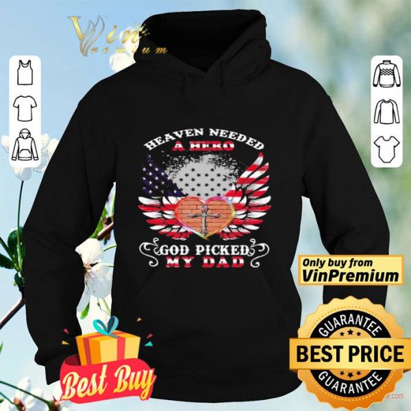 Heaven needed a hero god picked my dad flag shirt
